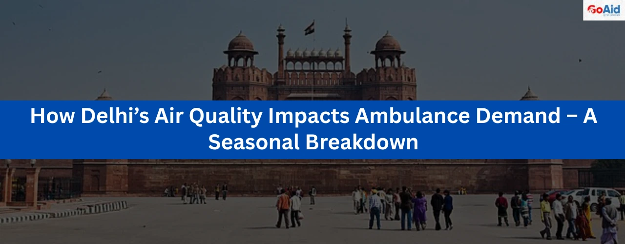 How Delhi’s Air Quality Impacts Ambulance Demand – A Seasonal Breakdown