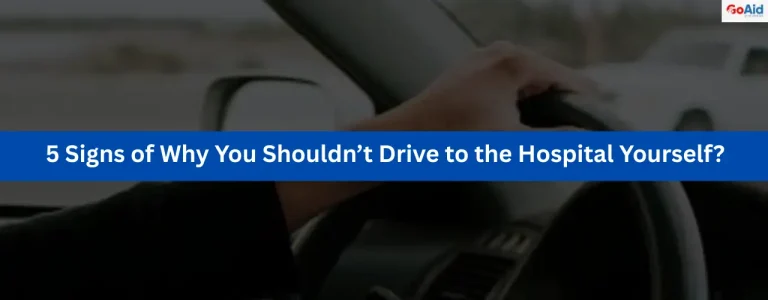 5 Signs of Why You Shouldn’t Drive to the Hospital Yourself?
