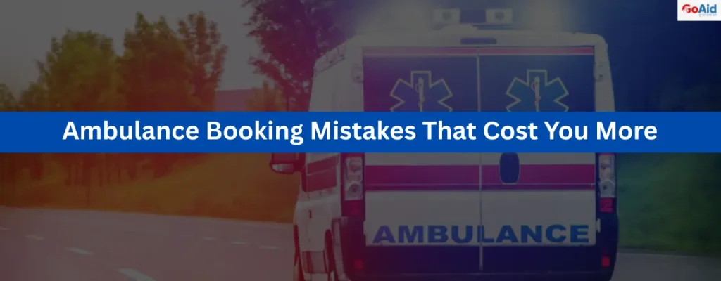 Ambulance Booking Mistakes That Cost You More
