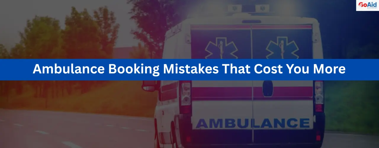 Ambulance Booking Mistakes That Cost You More