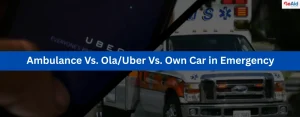 Ambulance Vs. Ola/Uber Vs. Own Car in Emergency