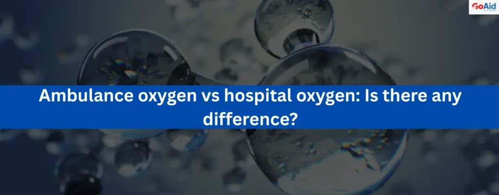 Ambulance oxygen vs hospital oxygen: Is there any difference?