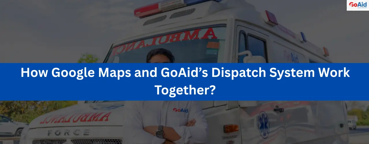 How Google Maps and GoAid’s Dispatch System Work Together?