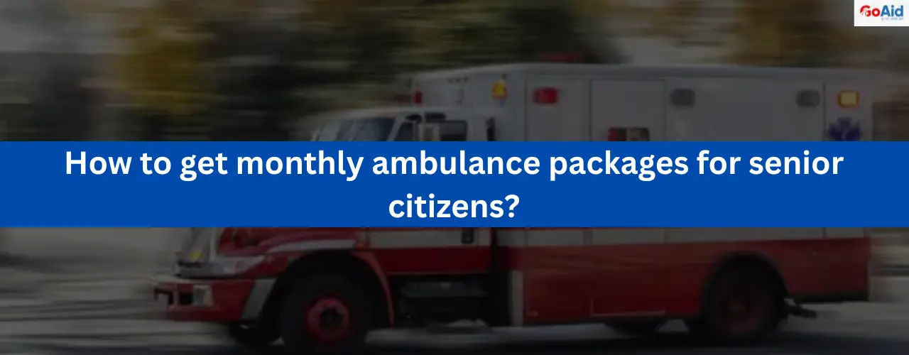 How to get monthly ambulance packages for senior citizens?
