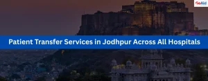 Patient Transfer Services in Jodhpur Across All Hospitals