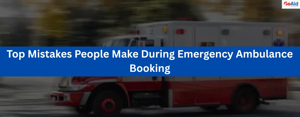 Top Mistakes People Make During Emergency Ambulance Booking