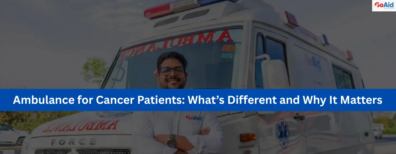 Ambulance for Cancer Patients: What’s Different and Why It Matters