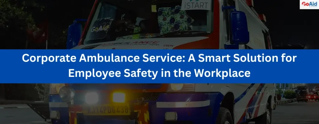 Corporate Ambulance Service: A Smart Solution for Employee Safety in the Workplace
