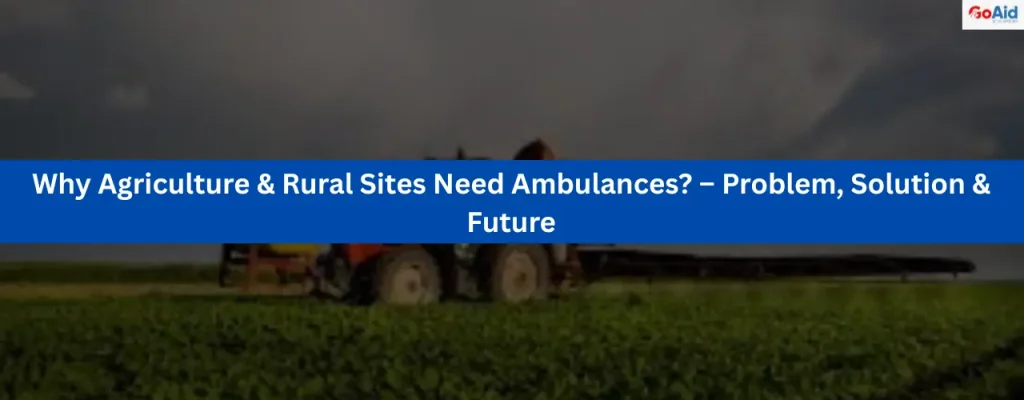 Why Agriculture & Rural Sites Need Ambulances? – Problem, Solution & Future