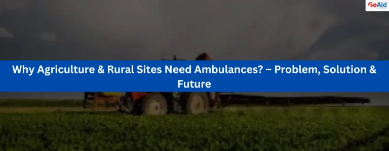 Why Agriculture & Rural Sites Need Ambulances? – Problem, Solution & Future
