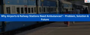 Why Airports & Railway Stations Need Ambulances? – Problem, Solution & Future