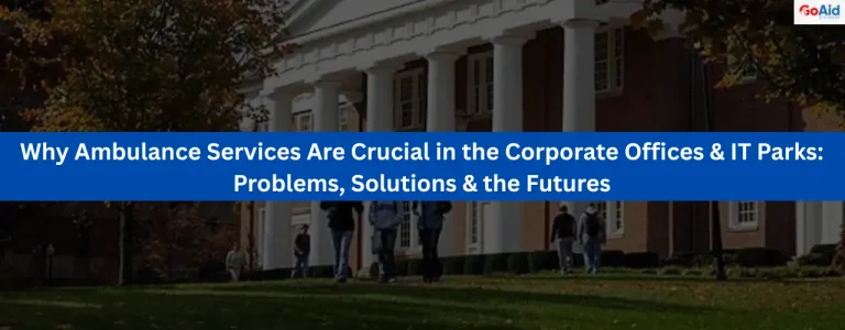 Why Ambulance Services Are Crucial in the Corporate Offices & IT Parks Problems, Solutions & the Futures