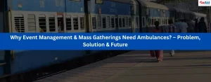 Why Event Management & Mass Gatherings Need Ambulances? – Problem, Solution & Future