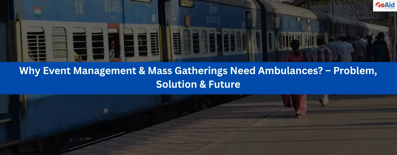 Why Event Management & Mass Gatherings Need Ambulances? – Problem, Solution & Future