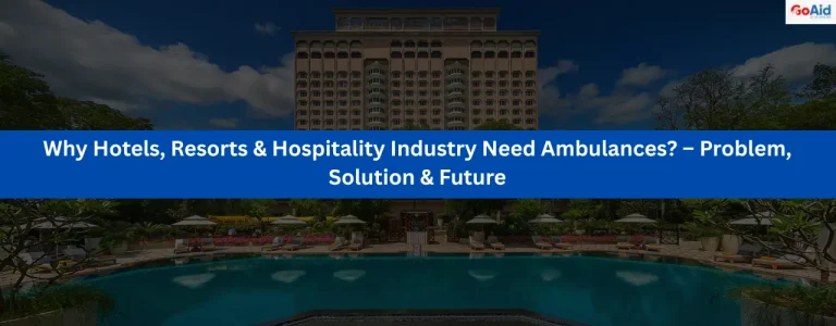 Why Hotels, Resorts & Hospitality Industry Need Ambulances – Problem, Solution & Future