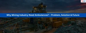 Why Mining Industry Need Ambulances? – Problem, Solution & Future