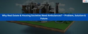 Why Real Estate & Housing Societies Need Ambulances? – Problem, Solution & Future