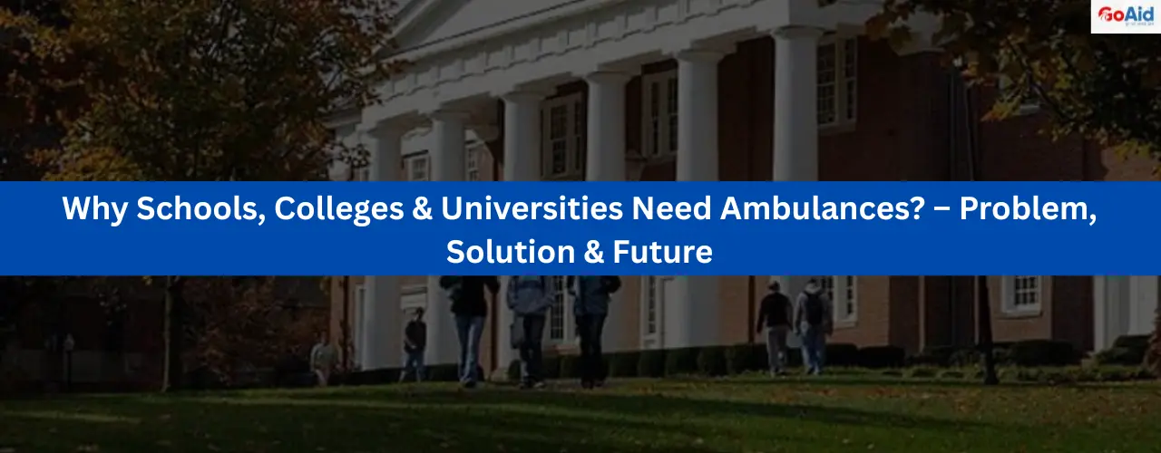 Why Schools, Colleges & Universities Need Ambulances? – Problem, Solution & Future