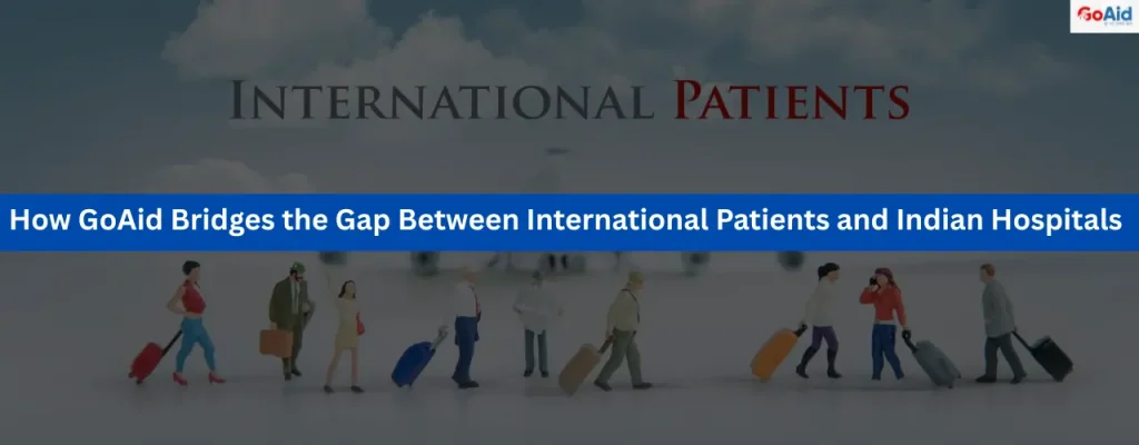 How GoAid Bridges the Gap Between International Patients and Indian Hospitals