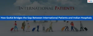 How GoAid Bridges the Gap Between International Patients and Indian Hospitals