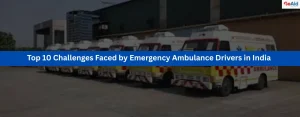 Top 10 Challenges Faced by Emergency Ambulance Drivers in India