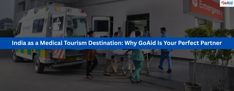 India as a Medical Tourism Destination: Why GoAid Is Your Perfect Partner