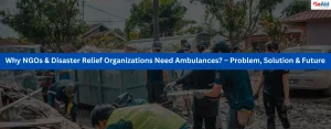 Why NGOs & Disaster Relief Organizations Need Ambulances? – Problem, Solution & Future