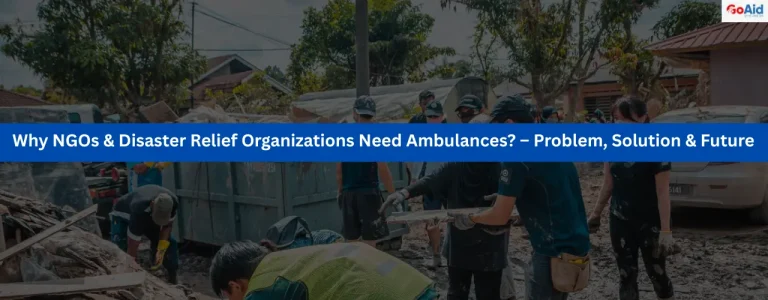 Why NGOs & Disaster Relief Organizations Need Ambulances? – Problem, Solution & Future