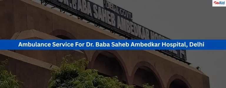 Ambulance Service For Dr. Baba Saheb Ambedkar Hospital, Delhi