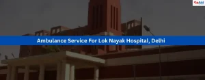 Ambulance Service For Lok Nayak Hospital, Delhi
