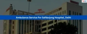 Ambulance Service For Safdarjung Hospital Delhi