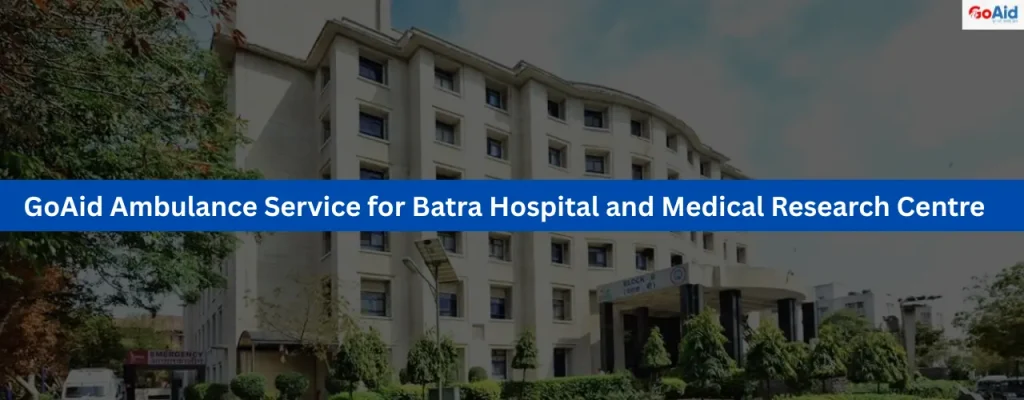 GoAid Ambulance Service for Batra Hospital and Medical Research Centre