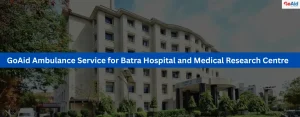 GoAid Ambulance Service for Batra Hospital and Medical Research Centre
