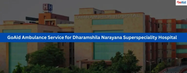 GoAid Ambulance Service for Dharamshila Narayana Superspeciality Hospital