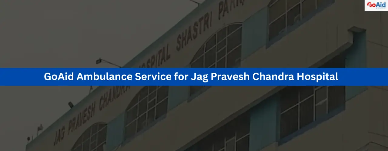 GoAid Ambulance Service for Jag Pravesh Chandra Hospital