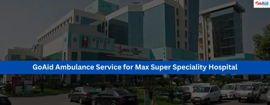 GoAid Ambulance Service for Max Super Speciality Hospital