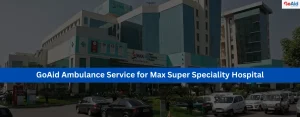 GoAid Ambulance Service for Max Super Speciality Hospital