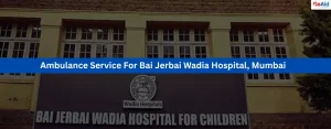 Ambulance Service For Bai Jerbai Wadia Hospital, Mumbai