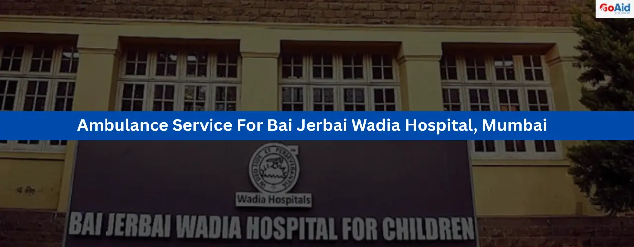 Ambulance Service For Bai Jerbai Wadia Hospital, Mumbai