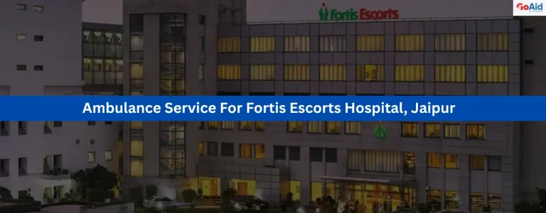 Ambulance Service For Fortis Escorts Hospital, Jaipur