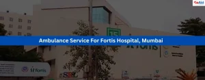 Ambulance Service For Fortis Hospital, Mumbai