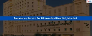 Ambulance Service For Hiranandani Hospital, Mumbai
