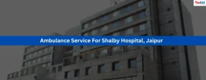 Ambulance Service For Shalby Hospital, Jaipur