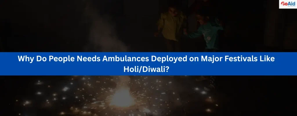 Why Do People Needs Ambulances Deployed on Major Festivals Like Holi/Diwali?
