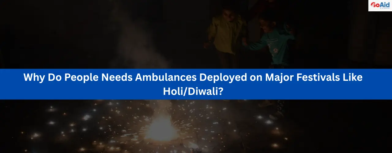 Why Do People Needs Ambulances Deployed on Major Festivals Like Holi/Diwali?