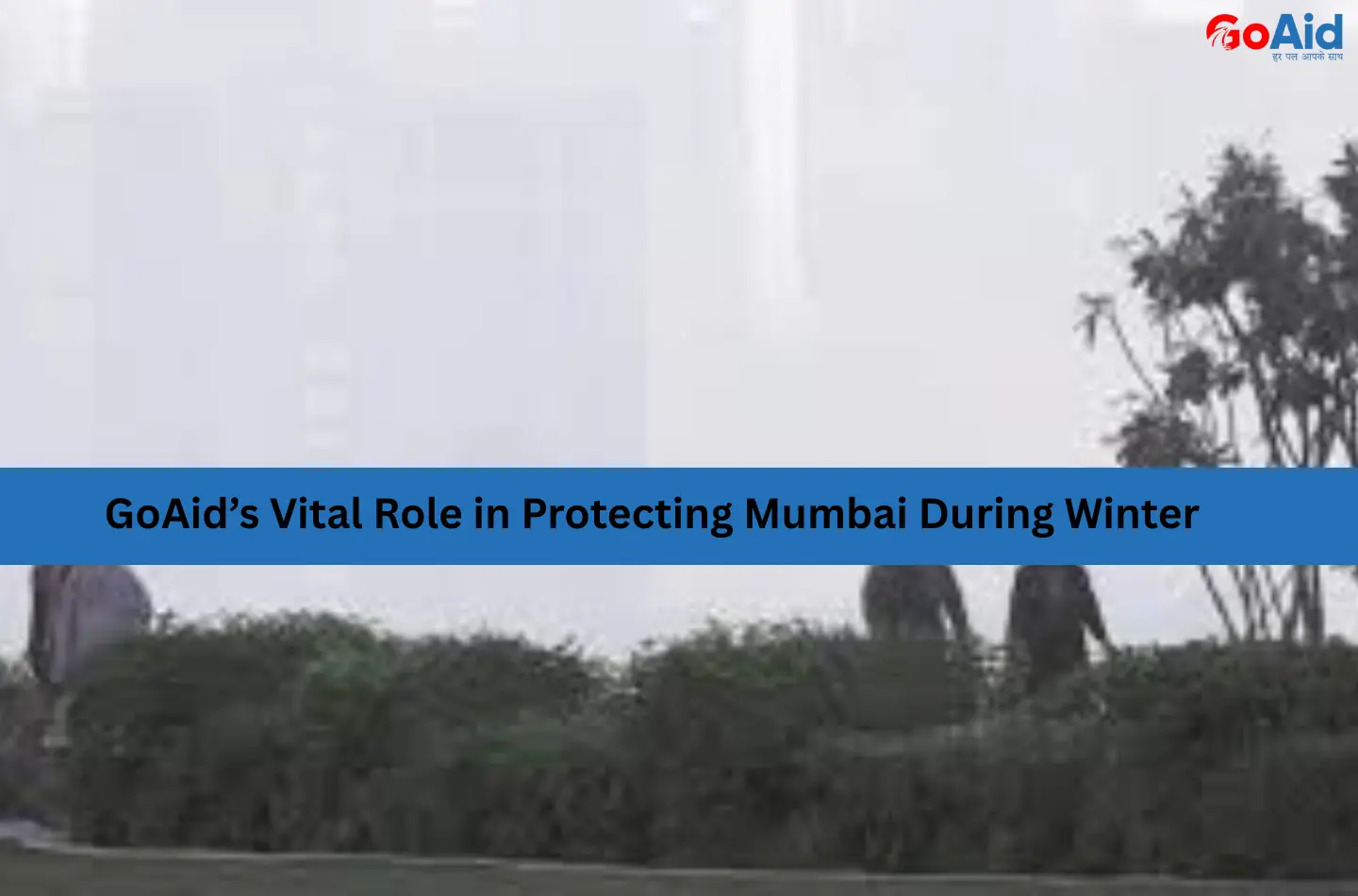 GoAid’s Vital Role in Protecting Mumbai During Winter